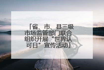 省、市、县三级市场监管部门联合组织开展“世界认可日”宣传活动